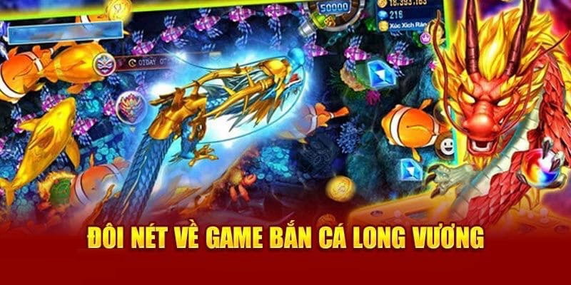 Thông tin về tựa game Săn Cá Long Vương cho khách hàng