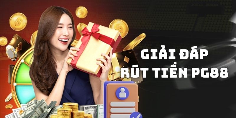 Giải đáp một vài thắc mắc liên quan đến việc rút tiền PG88