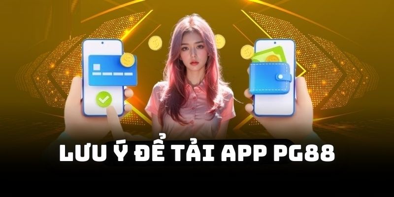 Lưu ý để tải app PG88 cho các thiết bị nhanh